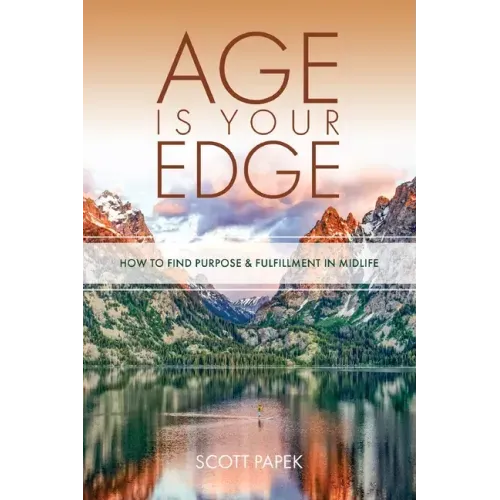 Age Is Your Edge: How to Find Purpose and Fulfillment in Midlife