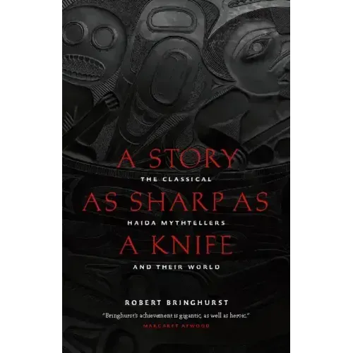 A Story as Sharp as a Knife: The Classical Haida Mythtellers and Their World