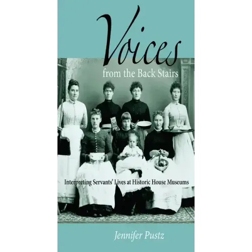 Voices from the Back Stairs: Interpreting Servants' Lives at Historic House Museums