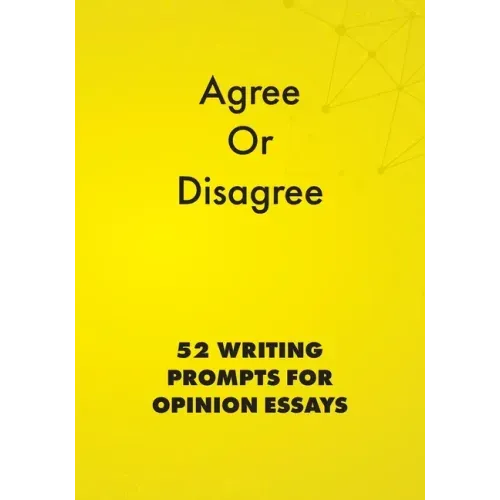 Agree or Disagree: 52 Writing Prompts for Opinion Essays