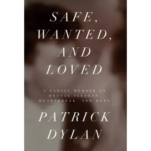 Safe, Wanted, and Loved: A Family Memoir of Mental Illness, Heartbreak, and Hope