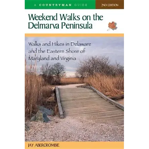 Weekend Walks on the Delmarva Peninsula: Walks and Hikes in Delaware and the Eastern Shore of Maryland and Virginia