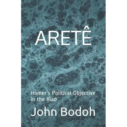 Aretê: Homer's Political Objective in the Iliad