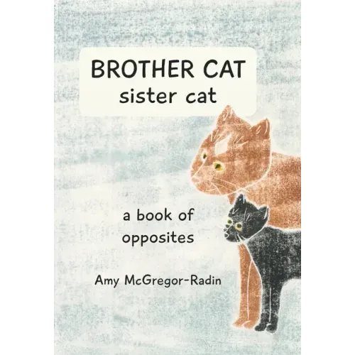 BROTHER CAT sister cat: a book of opposites