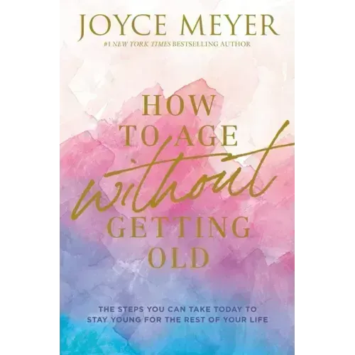 How to Age Without Getting Old: The Steps You Can Take Today to Stay Young for the Rest of Your Life