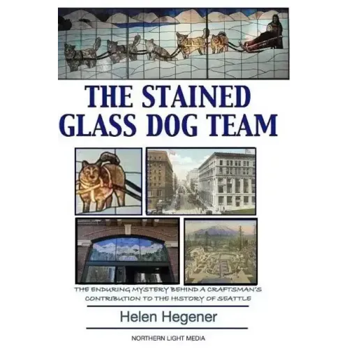 The Stained Glass Dog Team: The Mystery Behind a Craftsman's Contribution to the History of Seattle