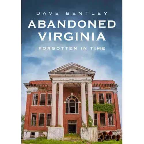 Abandoned Virginia: The Commonwealth's Forgotten Past