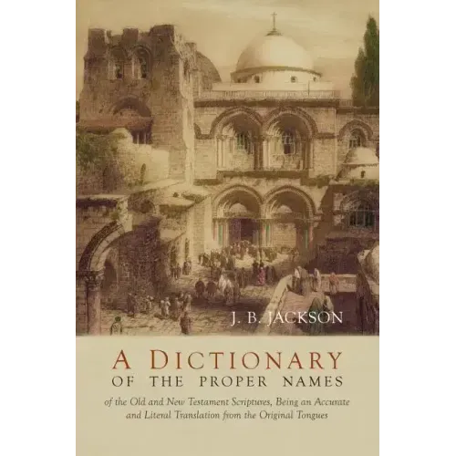 A Dictionary of the Proper Names of the Old and New Testament Scriptures