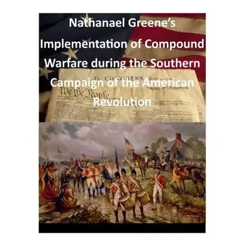 Nathanael Greene's Implementation of Compound Warfare During the Southern Campaign of the American Revolution