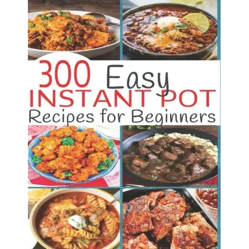 300 Instant Pot Recipes: Recipes for Beginners