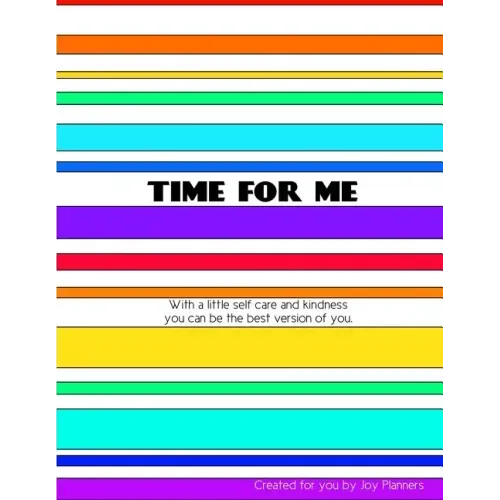 Time for Me: With a Little Self Care and Kindness You Can Be the Best Version of You.