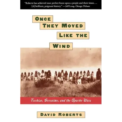 Once They Moved Like the Wind: Cochise, Geronimo, and the Apache Wars