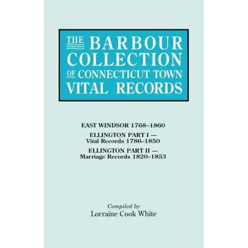 Barbour Collection of Connecticut Town Vital Records. Volume 11: East Windsor 1768-1860, Ellington Part I (Vital Records 1786-1850), Ellington Par