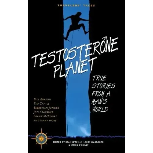 Testosterone Planet: True Stories from a Man's World