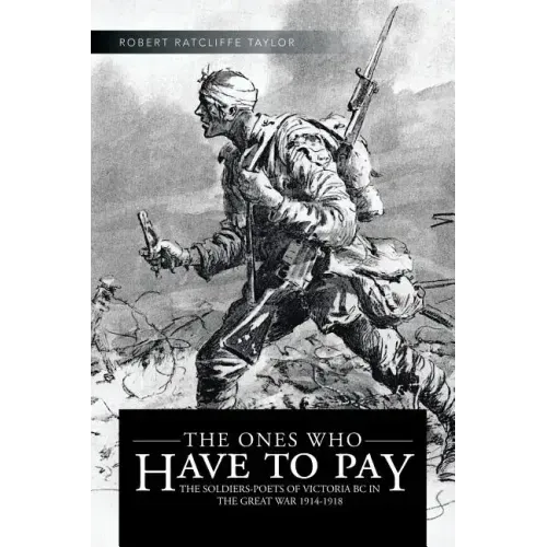 The Ones Who Have to Pay: The Soldiers-Poets of Victoria BC in the Great War 1914-1918