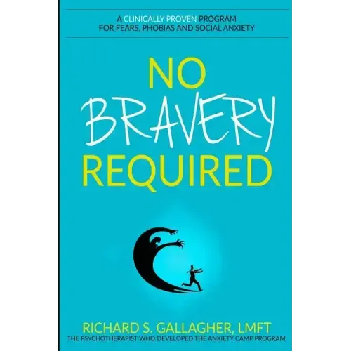 No Bravery Required: A Clinically Proven Program for Fears, Phobias and Social Anxiety