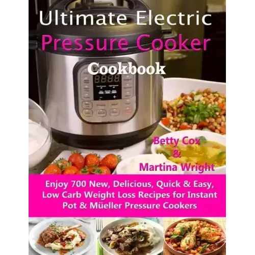 Ultimate Electric Pressure Cooker Cookbook: Enjoy 700 New, Delicious, Quick & Easy, Low Carb Weight Loss Recipes for Instant Pot & Müeller Pressure Co