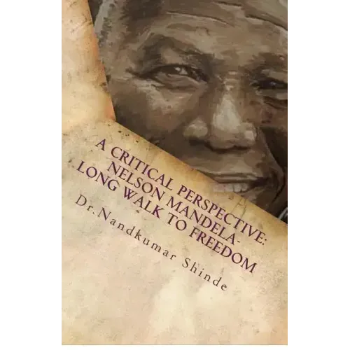 A Critical Perspective: Nelson Mandela-Long Walk to Freedom: Autobiography of Nelson Mandela