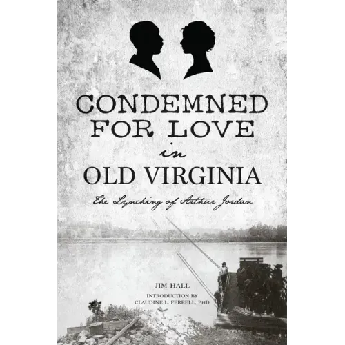 Condemned for Love in Old Virginia: The Lynching of Arthur Jordan