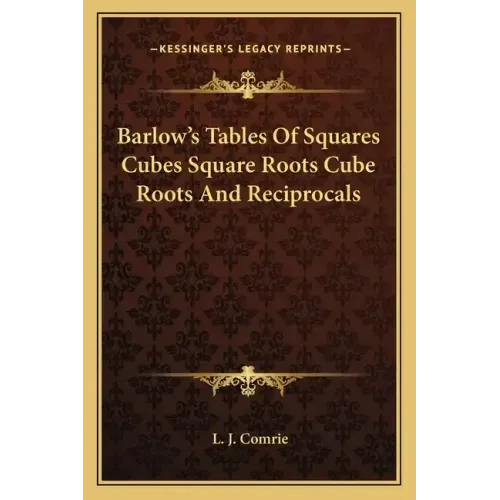 Barlow's Tables of Squares Cubes Square Roots Cube Roots and Reciprocals
