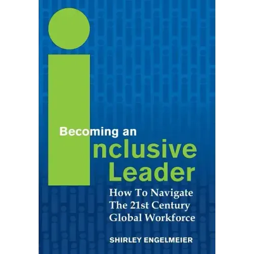 Becoming an Inclusive Leader: How to Navigate the 21st Century Global Workforce