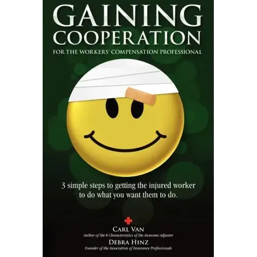 Gaining Cooperation: For the Workers' Compensation Professional: 3 Simple Steps to Getting the Injured Worker to do What You Want Them to d