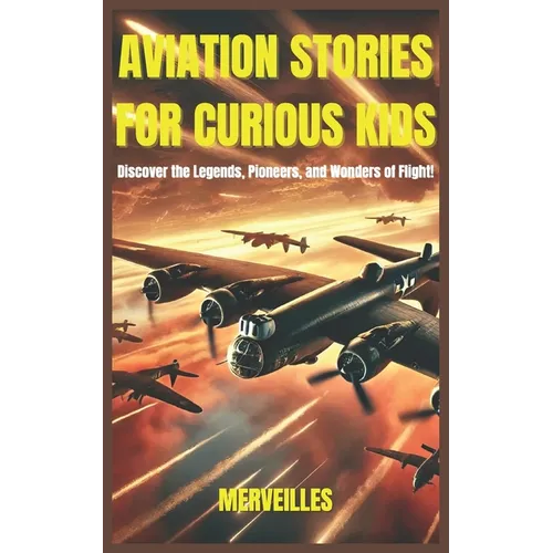 Aviation Stories for Curious Kids: Soaring Through History, Legendary Pilots, and the Wonders of Flight! (Epic Tales for Curious Kids)