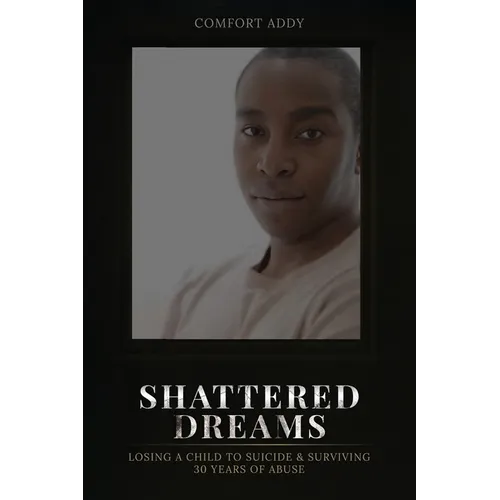 Shattered Dreams: Losing a Child to Suicide & Surviving 30 Years of Abuse