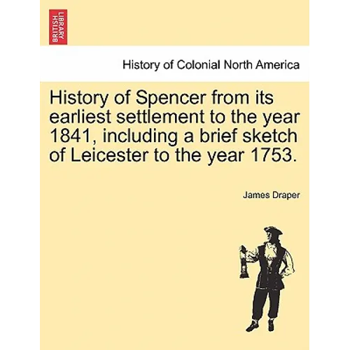 History of Spencer from Its Earliest Settlement to the Year 1841, Including a Brief Sketch of Leicester to the Year 1753.