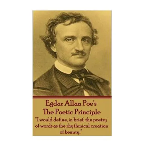 Edgar Allen Poe - The Poetic Principle: "I would define, in brief, the poetry of words as the rhythmical creation of beauty."