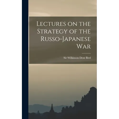 Lectures on the Strategy of the Russo-Japanese War