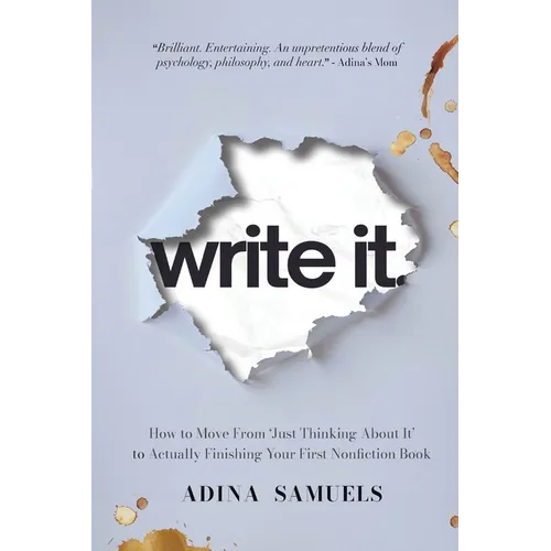 write it.: How to Move From 'Just Thinking About It' to Actually Finishing Your First Nonfiction Book