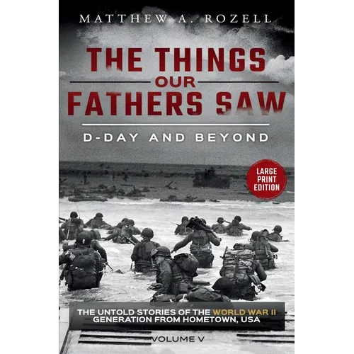 D-Day and Beyond-Large Print Edition: The Things Our Fathers Saw-The Untold Stories of the World War II Generation-Volume V