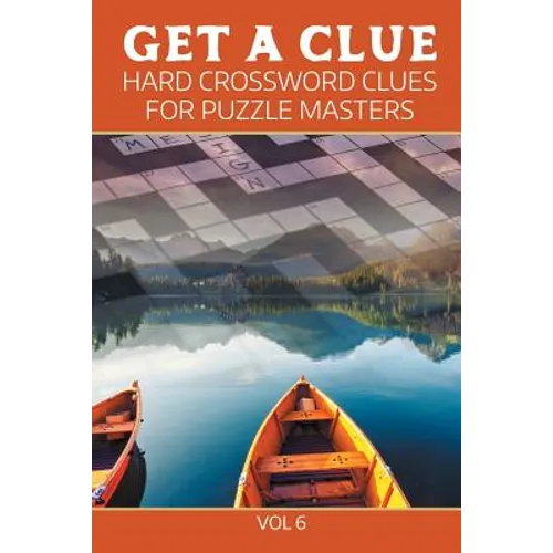 Get A Clue: Hard Crossword Clues For Puzzle Masters Vol 6