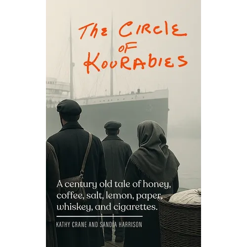 The Circle of Kourabies: Based on a true story. A century-old story of honey, coffee, salt, lemon, paper, whiskey, and cigarettes