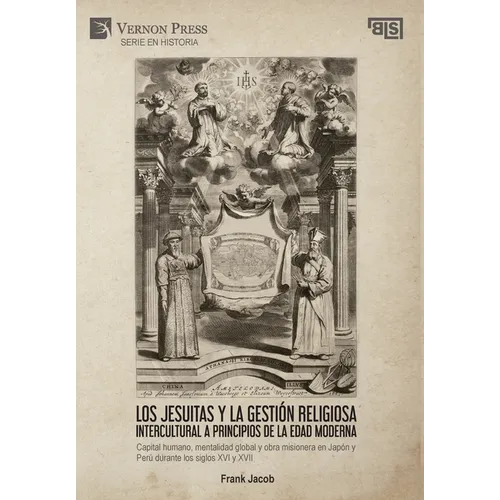 Los jesuitas y la gestión religiosa intercultural a principios de la Edad Moderna: Capital humano, mentalidad global y obra misionera en Japón y Perú