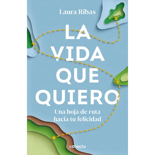 La Vida Que Quiero: Una Hoja de Ruta Hacia Tu Felicidad / The Life I Want. a Road Map to Happiness