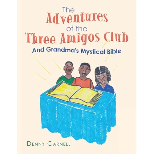 The Adventures of the Three Amigos Club and Grandma's Mystical Bible: And Grandma's Mystical Bible