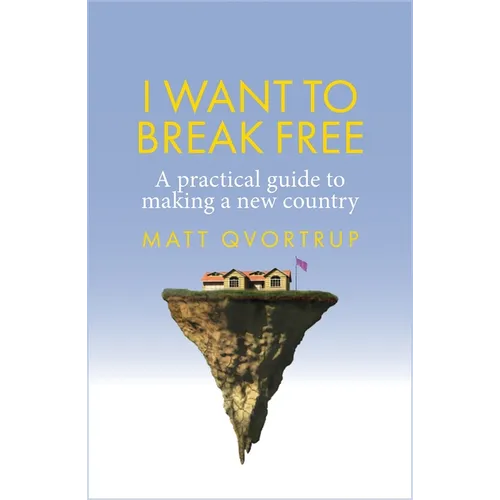 I Want to Break Free: A Practical Guide to Making a New Country