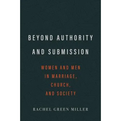 Beyond Authority and Submission: Women and Men in Marriage, Church, and Society