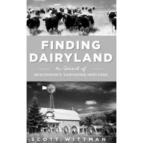 Finding Dairyland: In Search of Wisconsin's Vanishing Heritage