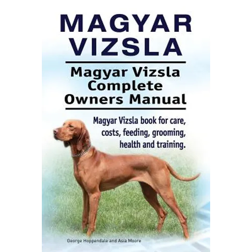 Magyar Vizsla. Magyar Vizsla Complete Owners Manual. Magyar Vizsla book for care, costs, feeding, grooming, health and training.