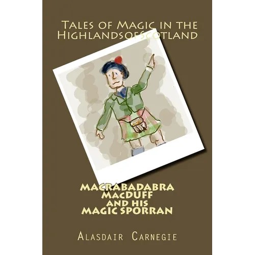 MACRABADABRA MacDUFF and his MAGIC SPORRAN: Tales of Magic in the Highlands of Scotland