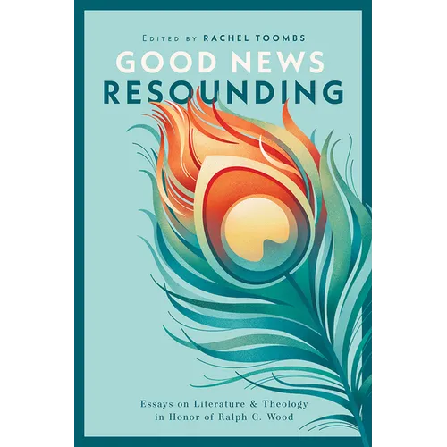 Good News Resounding: Essays on Literature and Theology in Honor of Ralph C. Wood