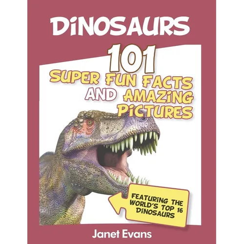 Dinosaurs: 101 Super Fun Facts And Amazing Pictures (Featuring The World's Top 1