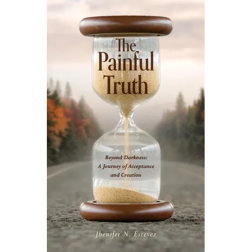The Painful Truth: Beyond Darkness: A Journey of Acceptance and Creation
