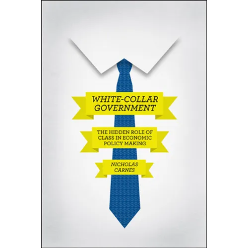 White-Collar Government: The Hidden Role of Class in Economic Policy Making