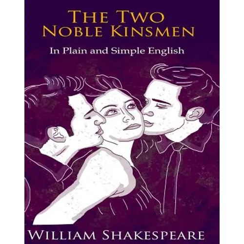 The Two Noble Kinsmen In Plain and Simple English: A Modern Translation and the Original Version