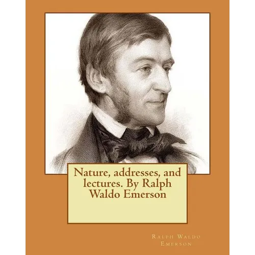 Nature, addresses, and lectures. By Ralph Waldo Emerson