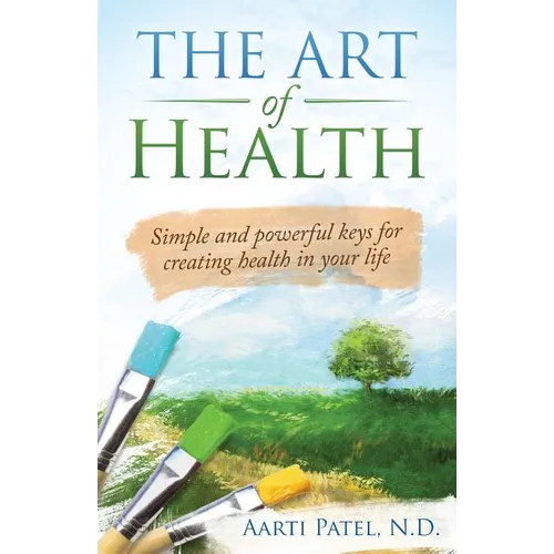 The Art of Health: Simple and Powerful Keys for Creating Health in Your Life